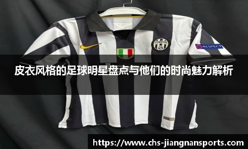 皮衣风格的足球明星盘点与他们的时尚魅力解析