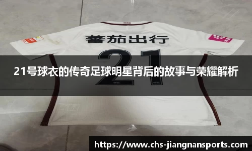 21号球衣的传奇足球明星背后的故事与荣耀解析